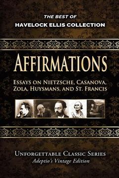 portada Havelock Ellis Collection - Affirmations: Essays on Nietzsche, Casanova, Zola, Huysmans, and St. Francis (en Inglés)