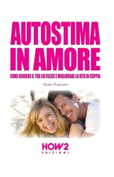 portada Autostima in Amore: Come Rendere il tuo Lui Felice e Migliorare la Vita di Coppia (en Italiano)