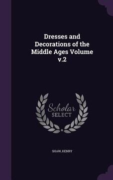 portada Dresses and Decorations of the Middle Ages Volume v.2 (en Inglés)