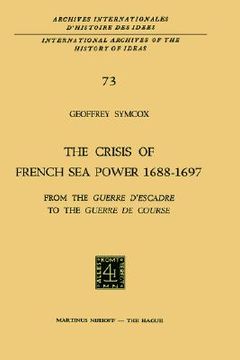 portada the crisis of french sea power, 1688 1697: from the guerre d escadre to the guerre de course (in English)