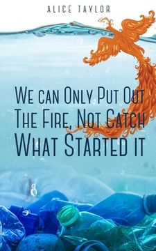 portada We can Only Put Out The Fire, Not Catch What Started it. (en Inglés)