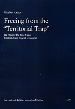 portada Freeing From "Territorial Trap": Re-Reading the Five Stans Central Asian Spatial Discourse de Ulugbek Azizov(Lit Verlag Books)