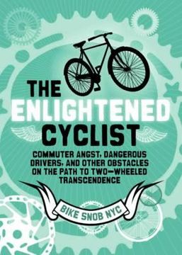 portada the enlightened cyclist: commuter angst, dangerous drivers, and other obstacles on the path to two-wheeled trancendence