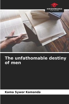 portada The unfathomable destiny of men (en Inglés)