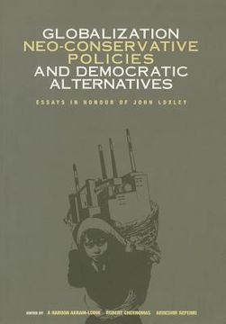 portada Globalization, Neo-Conservative Policies and Democratic Alternatives: Essays in Honour of John Loxley (in English)