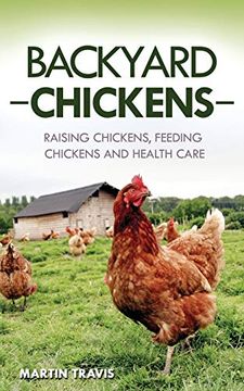 portada Backyard Chickens: Raising Chickens, Feeding Chickens and Health Care 