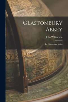 portada Glastonbury Abbey: Its History and Ruins (in English)