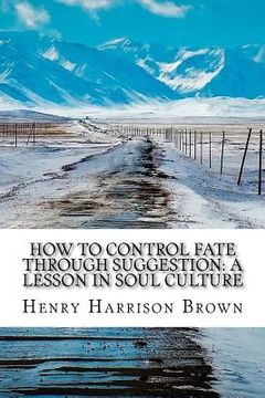 portada How to Control Fate Through Suggestion: A Lesson in Soul Culture