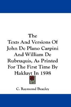 portada the texts and versions of john de plano carpini and william de rubruquis, as printed for the first time by hakluyt in 1598 (en Inglés)