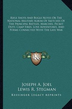 portada rifle shots and bugle notes or the national military album of sketches of the principal battles, marches, picket duty, camp fires, love adventures, an (en Inglés)