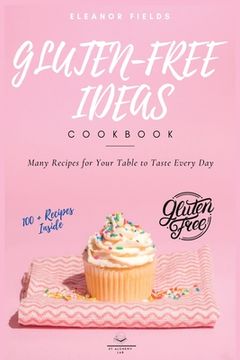 portada Gluten-Free Ideas: Many Recipes for Your Table to Taste Every Day (en Inglés)