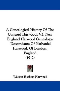 portada a genealogical history of the concord harwoods v3, new england harwood genealogy: descendants of nathaniel harwood, of london, england (1912) (en Inglés)