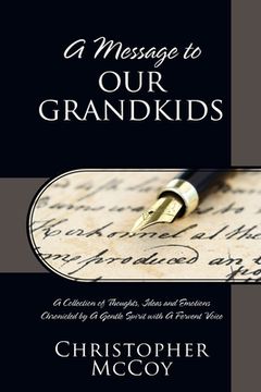 portada A Message to Our Grandkids: A Collection of Thoughts, Ideas and Emotions Chronicled by A Gentle Spirit with A Fervent Voice (in English)