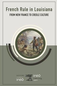 portada French Rule in Louisiana: From New France to Creole Culture (en Inglés)