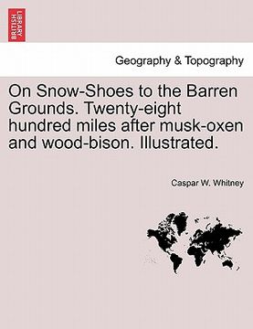 portada on snow-shoes to the barren grounds. twenty-eight hundred miles after musk-oxen and wood-bison. illustrated. (en Inglés)