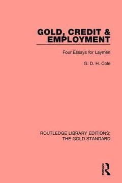 portada Gold, Credit and Employment: Four Essays for Laymen: 3 (Routledge Library Editions: The Gold Standard) 