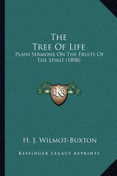 portada the tree of life: plain sermons on the fruits of the spirit (1898) (en Inglés)