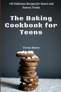 portada The Baking Cookbook for Teens: +50 Delicious Recipes for Sweet and Savory Treats (en Inglés)