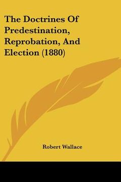 portada the doctrines of predestination, reprobation, and election (1880) (in English)