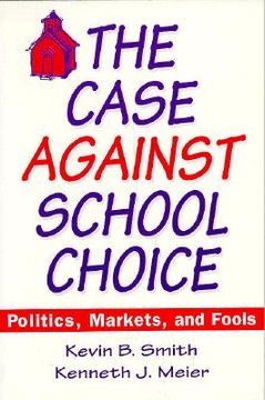 portada the case against school choice: politics, markets, and fools