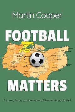 portada Football Matters: A Journey Through a Unique Season of Kent Non-League Football (en Inglés)