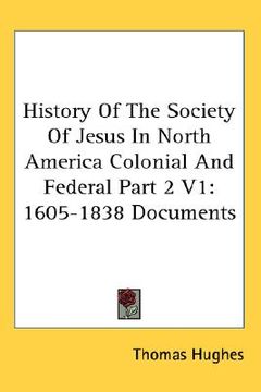 portada history of the society of jesus in north america colonial and federal part 2 v1: 1605-1838 documents