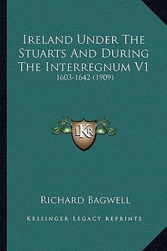portada ireland under the stuarts and during the interregnum v1: 1603-1642 (1909) (en Inglés)