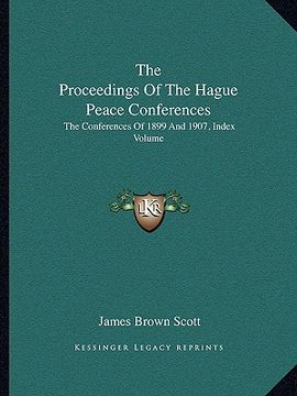 portada the proceedings of the hague peace conferences: the conferences of 1899 and 1907, index volume