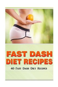 portada Fast Dash Diet Recipes: 40 Fast Dash Diet Recipes! (en Inglés)