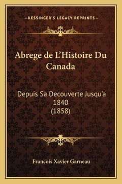portada Abrege de L'Histoire Du Canada: Depuis Sa Decouverte Jusqu'a 1840 (1858) (en Francés)