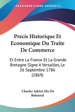 portada Precis Historique Et Economique Du Traite De Commerce: Et Entre La France Et La Grande Bretagne Signe A Versailles, Le 26 Septembre 1786 (1869) (en Francés)