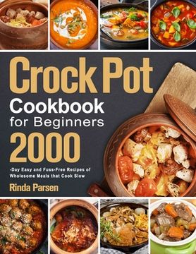 portada Crock Pot Cookbook for Beginners: 2000-Day Easy and Fuss-Free Recipes of Wholesome Meals that Cook Slow (en Inglés)