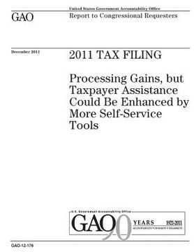 portada 2011 tax filing: processing gains, but taxpayer assistance could be enhanced by more self-service tools: report to congressional reques (en Inglés)