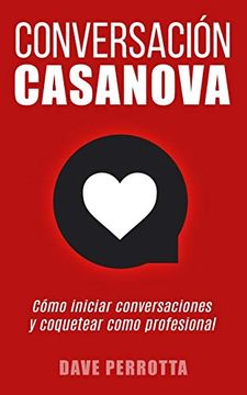 portada Conversación Casanova: Cómo Iniciar Conversaciones y Coquetear Como Profesional (in Spanish)