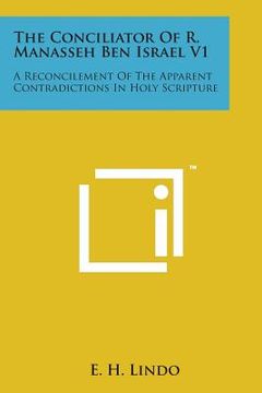 portada The Conciliator of R. Manasseh Ben Israel V1: A Reconcilement of the Apparent Contradictions in Holy Scripture (en Inglés)