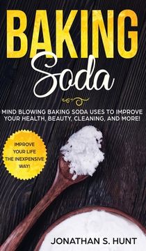 portada Baking Soda: Mind Blowing Baking Soda Uses to Improve Your Health, Beauty, Cleaning, and More! (en Inglés)