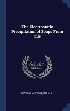 portada The Electrostatic Precipitation of Soaps From Oils (en Inglés)