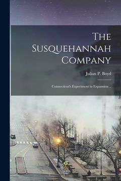 portada The Susquehannah Company: Connecticut's Experiment in Expansion .. (en Inglés)