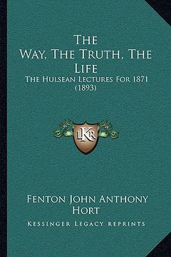portada the way, the truth, the life: the hulsean lectures for 1871 (1893)