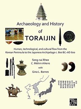 portada Archaeology and History of Toraijin: Human, Technological, and Cultural Flow from the Korean Peninsula to the Japanese Archipelago C. 800 BC-AD 600 (en Inglés)