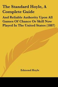 portada the standard hoyle, a complete guide: and reliable authority upon all games of chance or skill now played in the united states (1887)