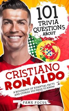 portada 101 Trivia Questions About Cristiano Ronaldo - a Biography of Essential Facts and Stories you Need to Know! (in English)