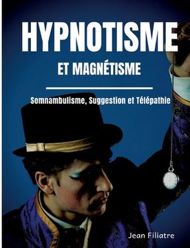 portada Hypnotisme et magnétisme, somnambulisme, suggestion et télépathie: le livre de référence sur la pratique de l'hypnose (en Francés)
