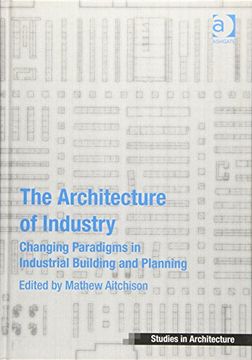 portada The Architecture of Industry: Changing Paradigms in Industrial Building and Planning (en Inglés)