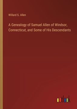 portada A Genealogy of Samuel Allen of Windsor, Connecticut, and Some of His Descendants (in English)