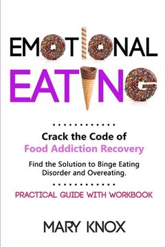 portada Emotional Eating: Crack the Code of Food Addiction Recovery. Find the Solution to Binge Eating Disorder and Overeating. Practical Guide (en Inglés)