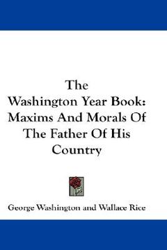 portada the washington year book: maxims and morals of the father of his country (in English)