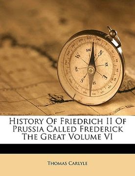 portada history of friedrich ii of prussia called frederick the great volume vi