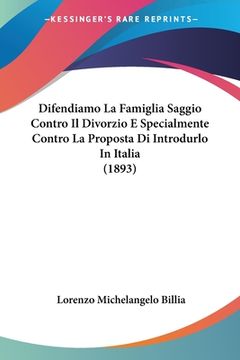 portada Difendiamo La Famiglia Saggio Contro Il Divorzio E Specialmente Contro La Proposta Di Introdurlo In Italia (1893) (en Italiano)
