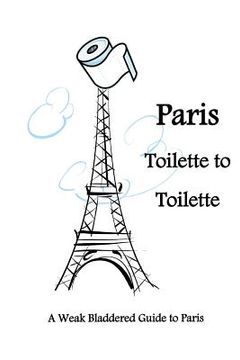 portada Paris Toilette to Toilette: A weak bladdered guide to Paris (en Inglés)